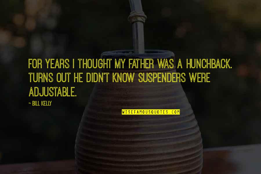 Suspenders Quotes By Bill Kelly: For years I thought my father was a