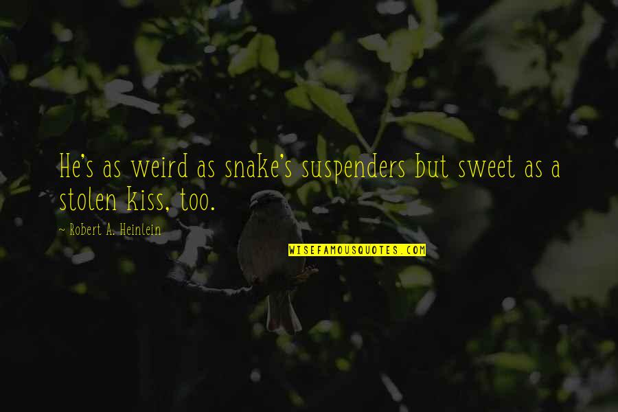 Suspenders Quotes By Robert A. Heinlein: He's as weird as snake's suspenders but sweet