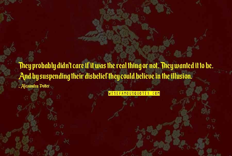 Suspending Disbelief Quotes By Alexandra Potter: They probably didn't care if it was the