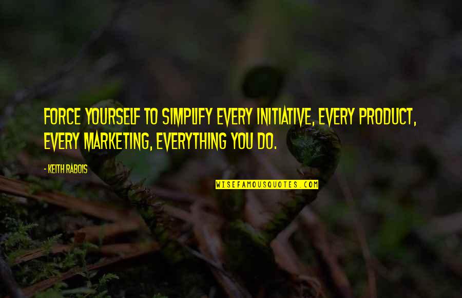 Suspending Quotes By Keith Rabois: Force yourself to simplify every initiative, every product,