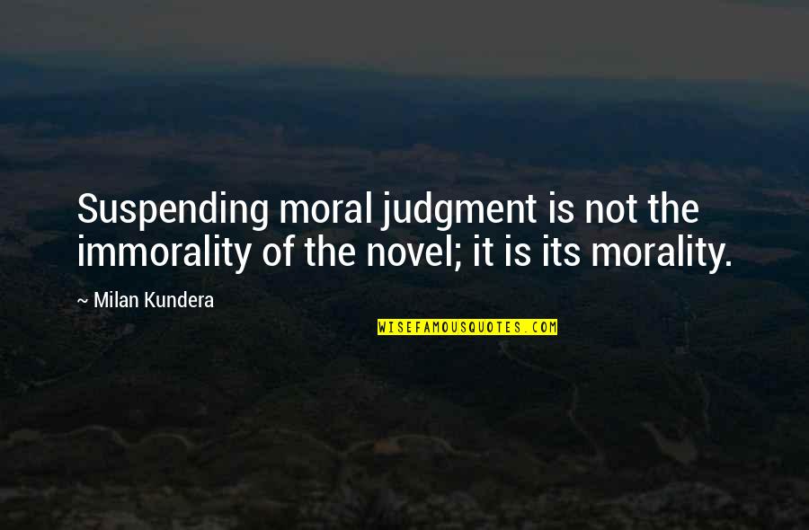 Suspending Quotes By Milan Kundera: Suspending moral judgment is not the immorality of