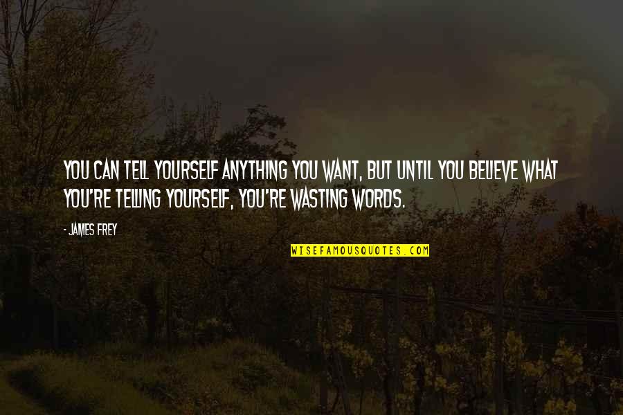 Suspends Public Charge Quotes By James Frey: You can tell yourself anything you want, but