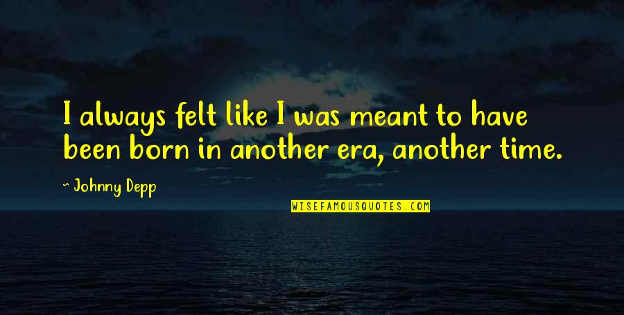 Suspendulum Quotes By Johnny Depp: I always felt like I was meant to