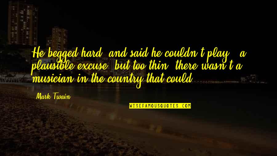 Suspens O De Prazos Quotes By Mark Twain: He begged hard, and said he couldn't play Suspens O De Prazos Quotes By Mark Twain: He begged hard, and said he couldn't play