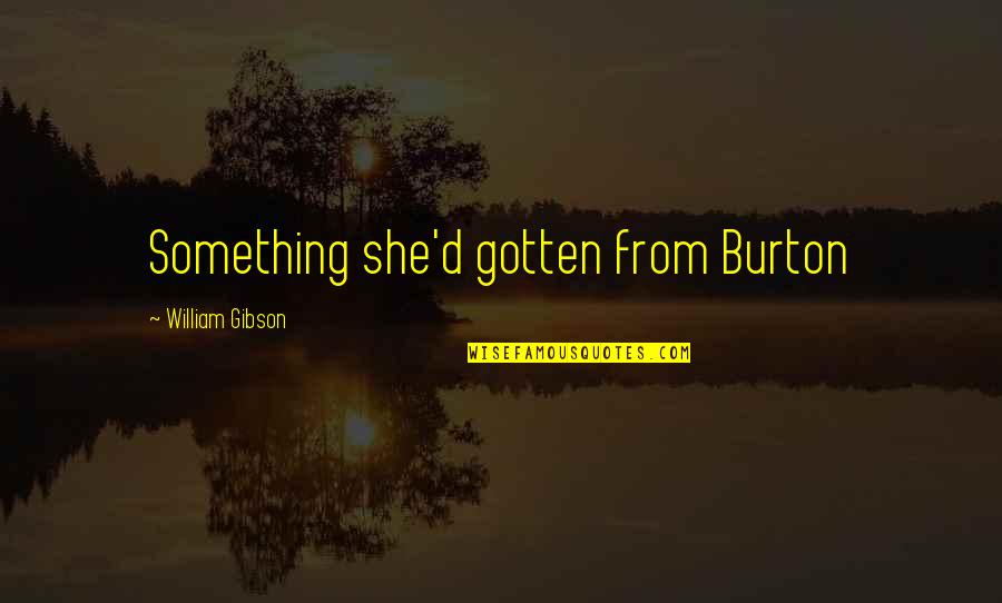 Suspens O De Prazos Quotes By William Gibson: Something she'd gotten from Burton Suspens O De Prazos Quotes By William Gibson: Something she'd gotten from Burton
