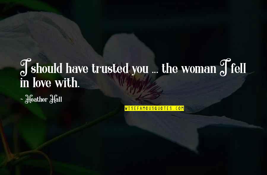 Suspense Love Quotes By Heather Hall: I should have trusted you ... the woman