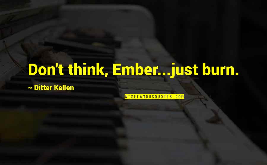 Suspense Thriller Quotes By Ditter Kellen: Don't think, Ember...just burn.