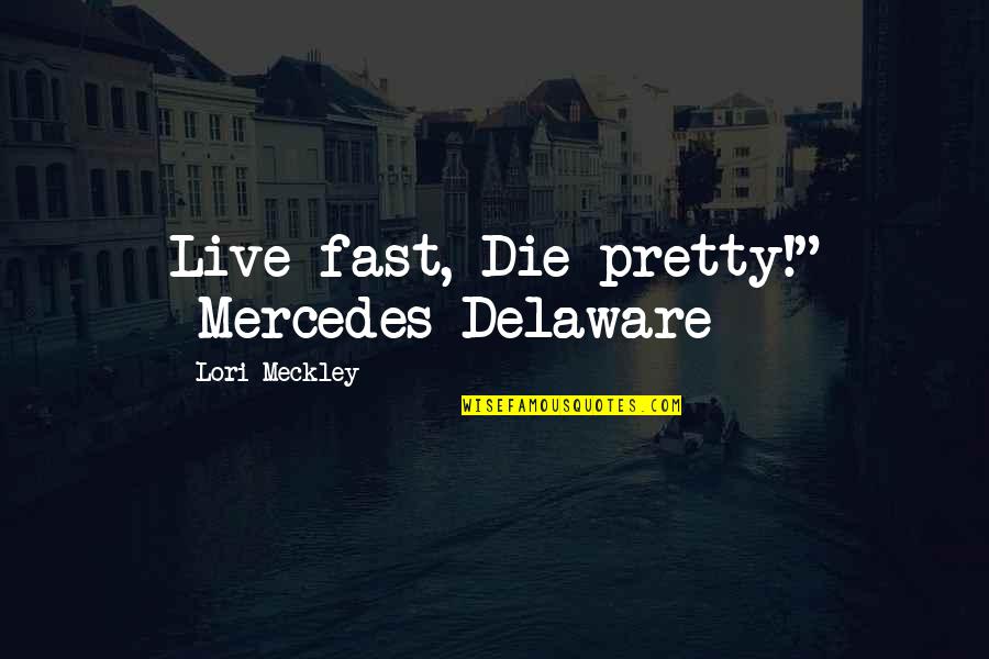 Suspense Thriller Quotes By Lori Meckley: Live fast, Die pretty!" ~Mercedes Delaware