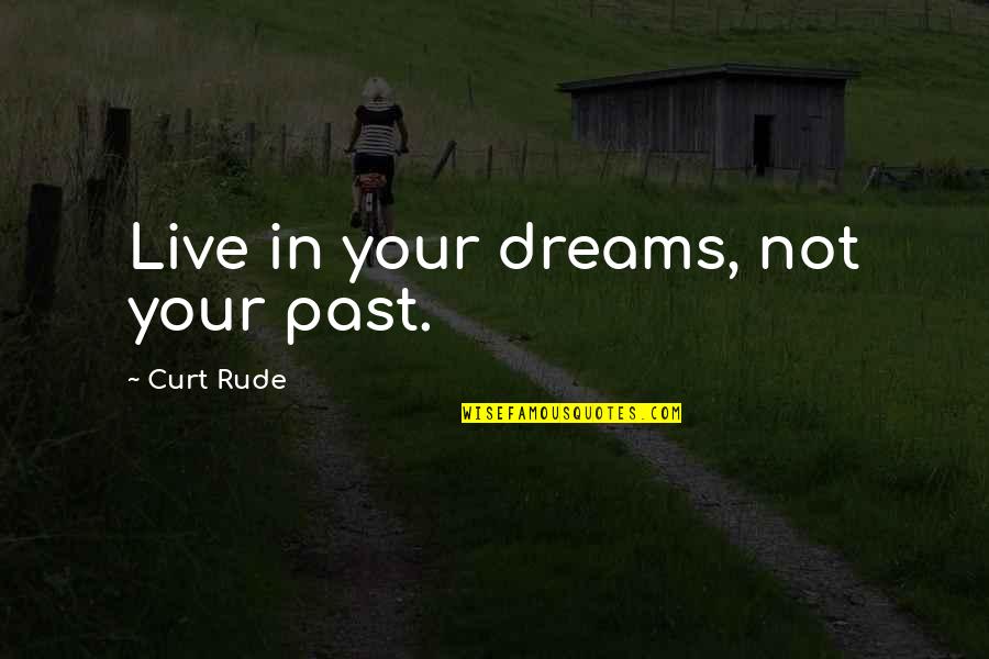 Suspenseful Quotes By Curt Rude: Live in your dreams, not your past.