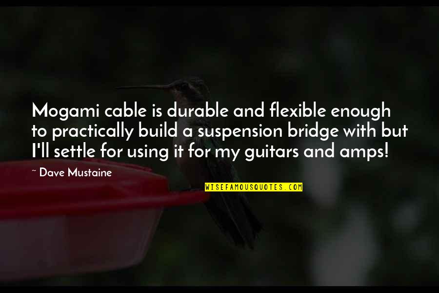 Suspension Bridge Quotes By Dave Mustaine: Mogami cable is durable and flexible enough to