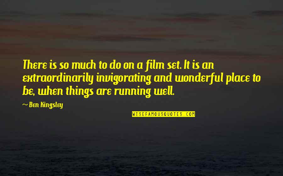 Suspension Of Disbelief Full Quotes By Ben Kingsley: There is so much to do on a