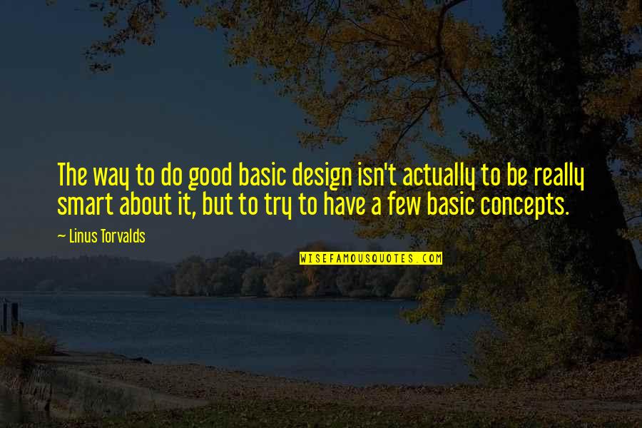 Suspension Of Disbelief Full Quotes By Linus Torvalds: The way to do good basic design isn't