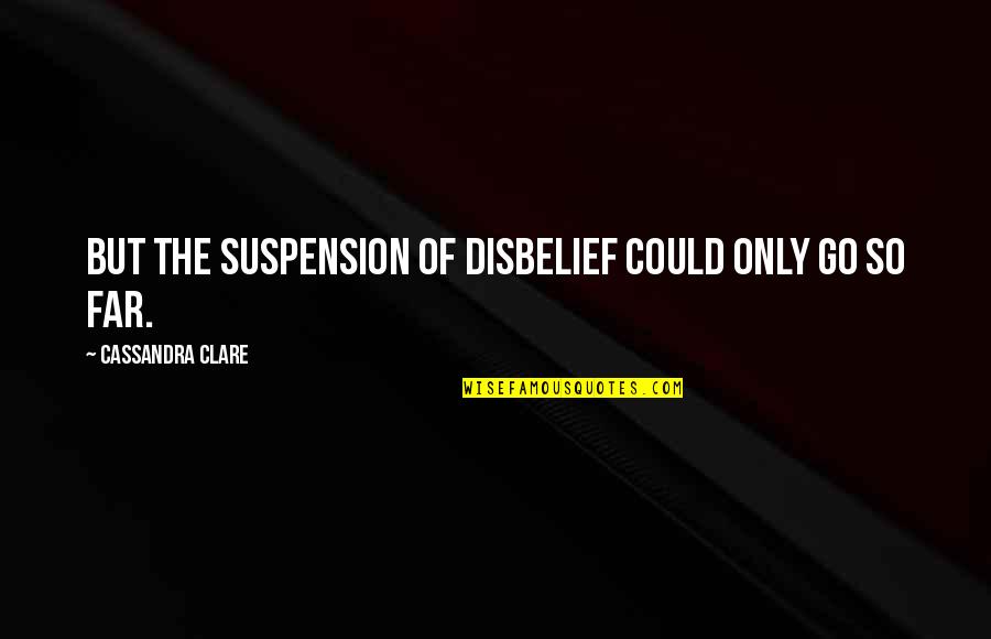 Suspension Quotes By Cassandra Clare: But the suspension of disbelief could only go