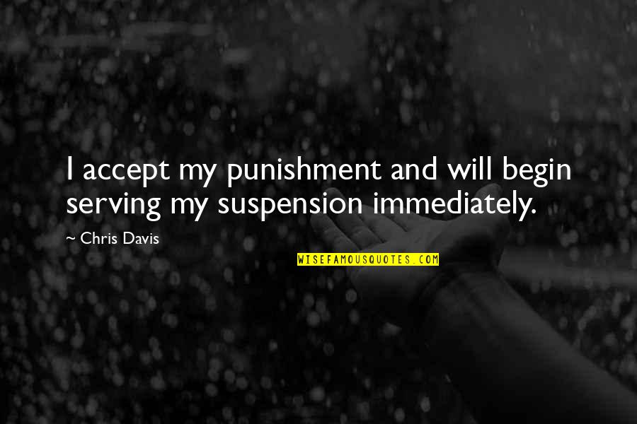 Suspension Quotes By Chris Davis: I accept my punishment and will begin serving