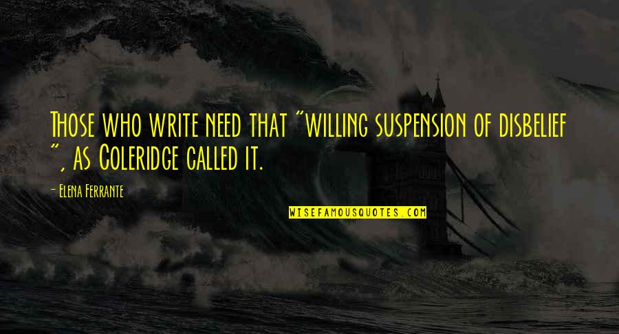 Suspension Quotes By Elena Ferrante: Those who write need that "willing suspension of