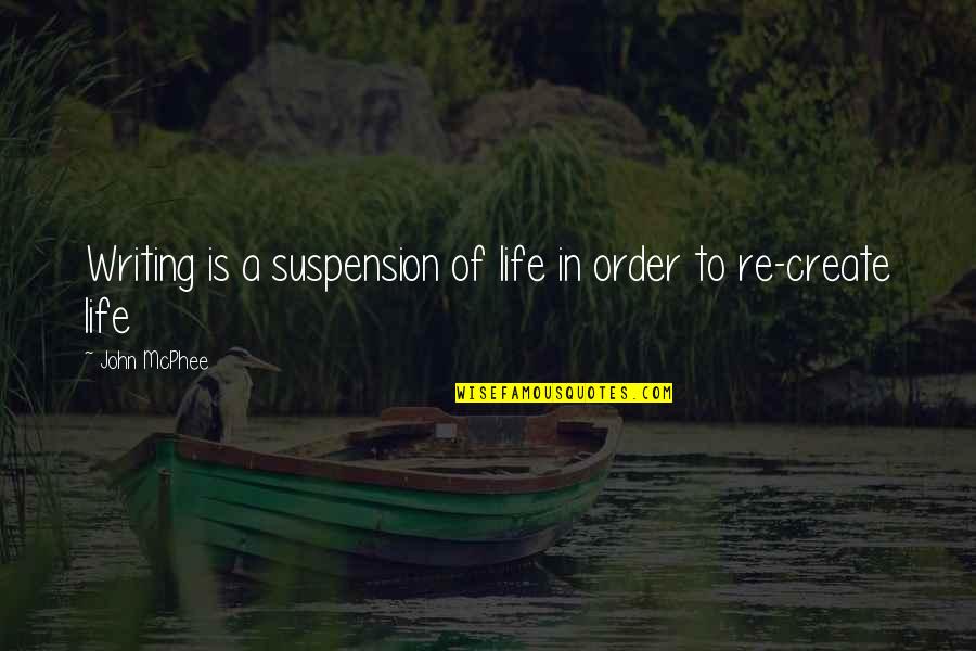 Suspension Quotes By John McPhee: Writing is a suspension of life in order