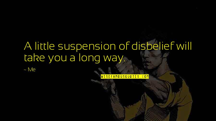 Suspension Quotes By Me: A little suspension of disbelief will take you