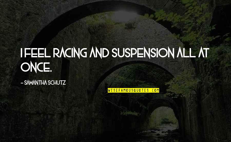 Suspension Quotes By Samantha Schutz: I feel racing and suspension all at once.