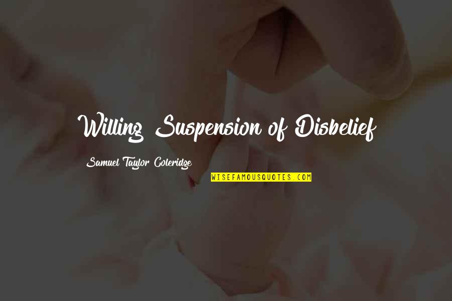 Suspension Quotes By Samuel Taylor Coleridge: Willing Suspension of Disbelief