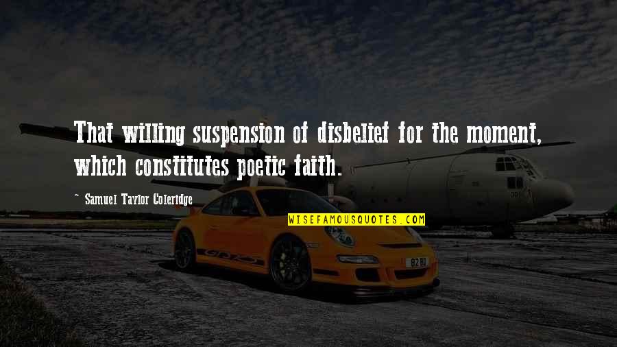 Suspension Quotes By Samuel Taylor Coleridge: That willing suspension of disbelief for the moment,