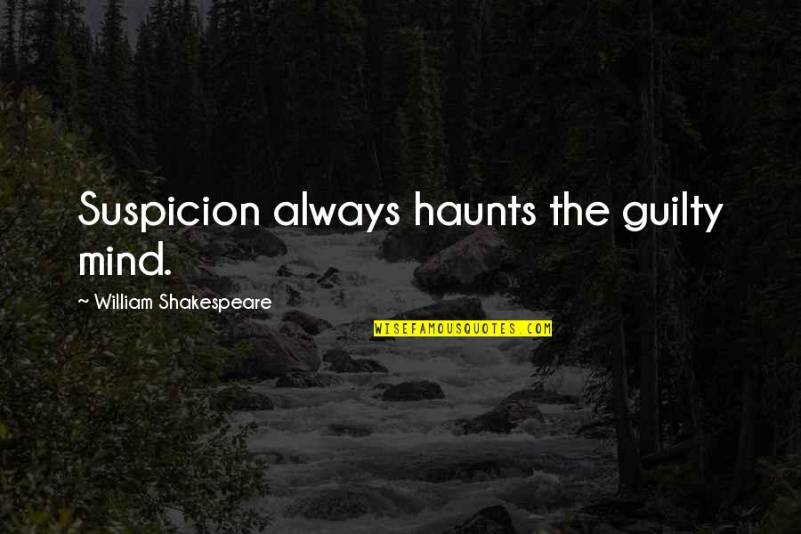 Suspicion Always Haunts The Guilty Mind Quotes By William Shakespeare: Suspicion always haunts the guilty mind.