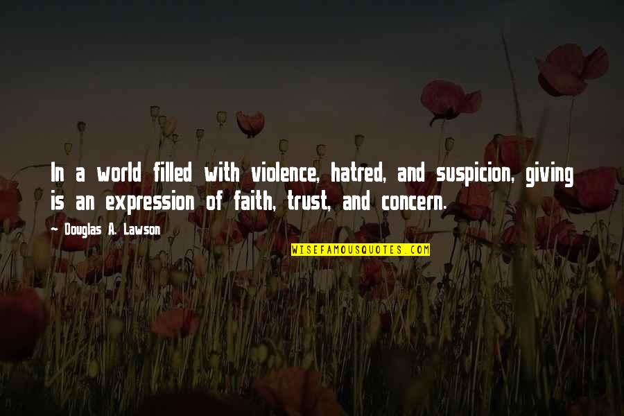 Suspicion And Trust Quotes By Douglas A. Lawson: In a world filled with violence, hatred, and Suspicion And Trust Quotes By Douglas A. Lawson: In a world filled with violence, hatred, and