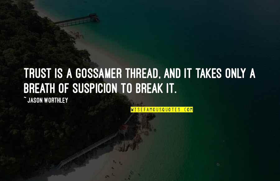 Suspicion And Trust Quotes By Jason Worthley: Trust is a gossamer thread, and it takes