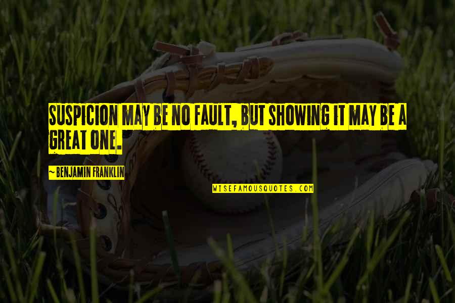 Suspicion Quotes By Benjamin Franklin: Suspicion may be no fault, but showing it Suspicion Quotes By Benjamin Franklin: Suspicion may be no fault, but showing it