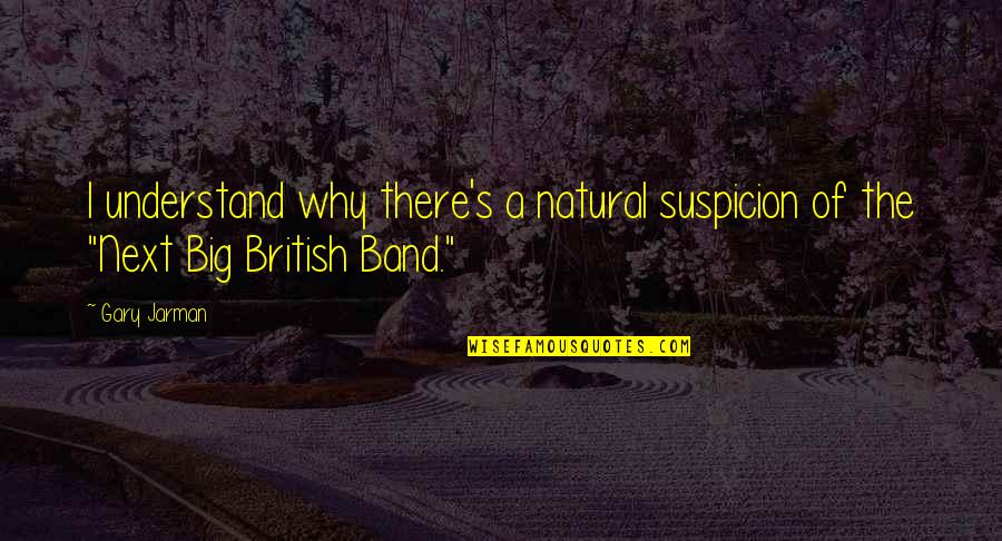 Suspicion Quotes By Gary Jarman: I understand why there's a natural suspicion of