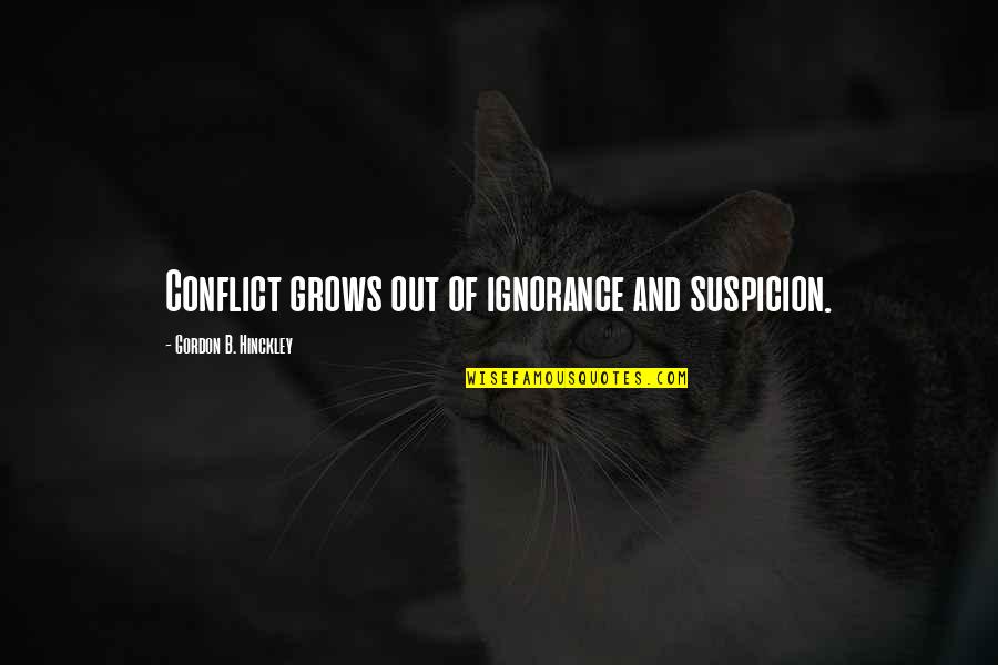 Suspicion Quotes By Gordon B. Hinckley: Conflict grows out of ignorance and suspicion. Suspicion Quotes By Gordon B. Hinckley: Conflict grows out of ignorance and suspicion.