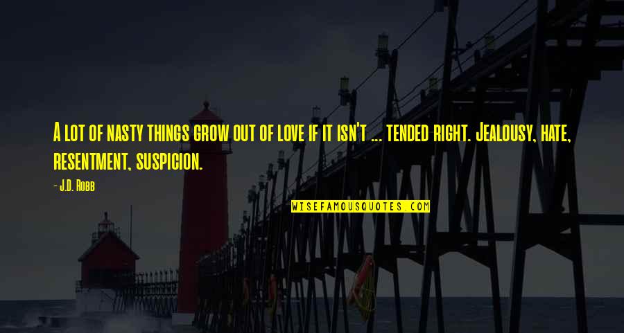 Suspicion Quotes By J.D. Robb: A lot of nasty things grow out of Suspicion Quotes By J.D. Robb: A lot of nasty things grow out of