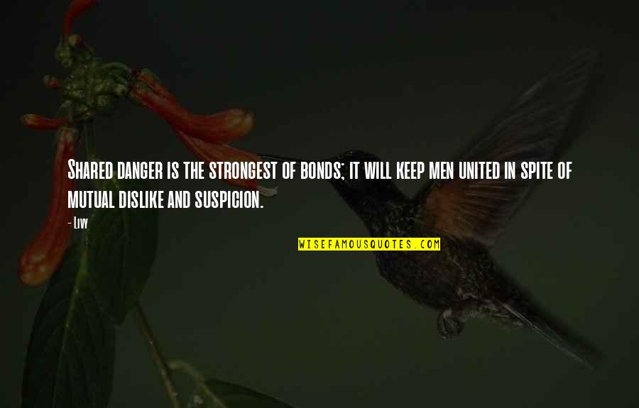 Suspicion Quotes By Livy: Shared danger is the strongest of bonds; it Suspicion Quotes By Livy: Shared danger is the strongest of bonds; it