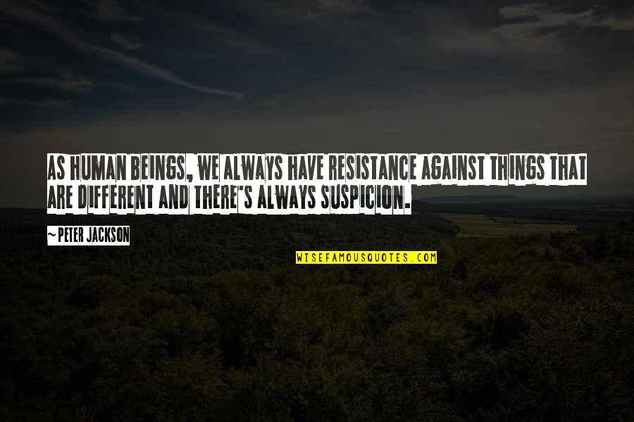 Suspicion Quotes By Peter Jackson: As human beings, we always have resistance against Suspicion Quotes By Peter Jackson: As human beings, we always have resistance against
