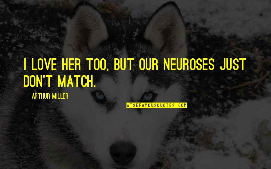 Suspicionless Quotes By Arthur Miller: I love her too, but our neuroses just Suspicionless Quotes By Arthur Miller: I love her too, but our neuroses just