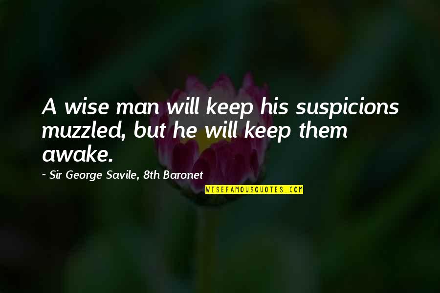 Suspicions Quotes By Sir George Savile, 8th Baronet: A wise man will keep his suspicions muzzled,