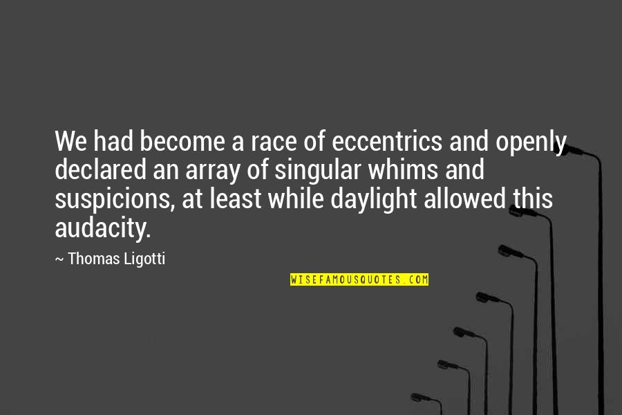 Suspicions Quotes By Thomas Ligotti: We had become a race of eccentrics and
