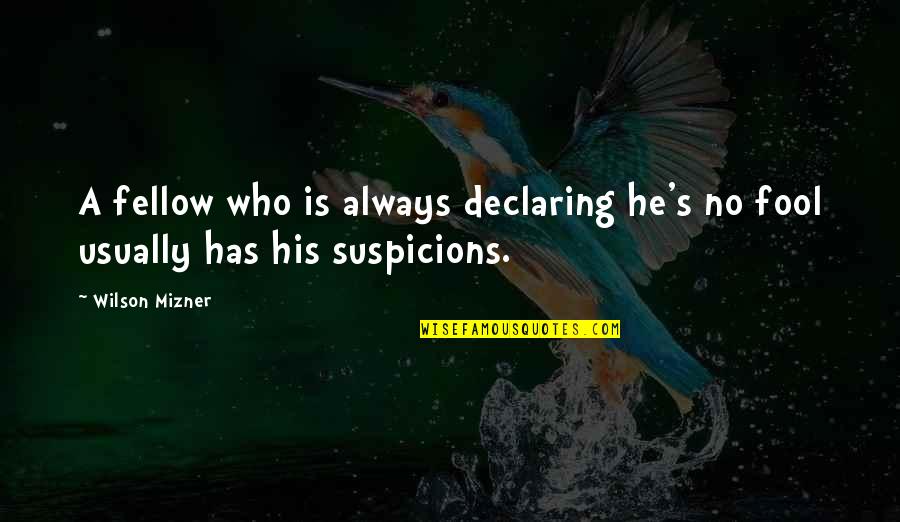 Suspicions Quotes By Wilson Mizner: A fellow who is always declaring he's no