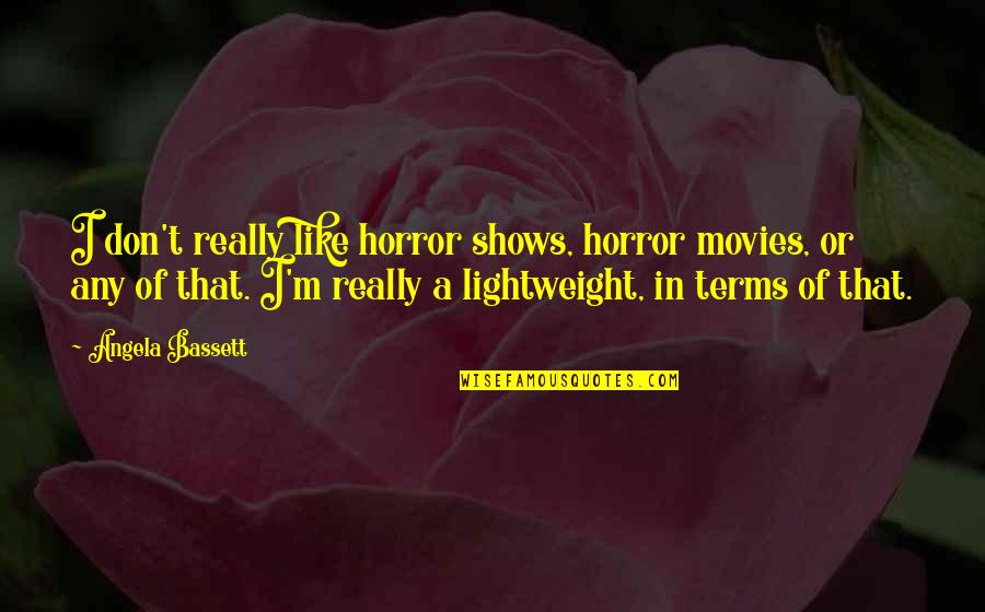 Suspicious Air Quotes By Angela Bassett: I don't really like horror shows, horror movies, Suspicious Air Quotes By Angela Bassett: I don't really like horror shows, horror movies,