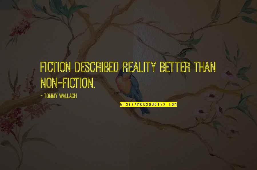 Suspicious And Gut Feeling Quotes By Tommy Wallach: Fiction described reality better than non-fiction. Suspicious And Gut Feeling Quotes By Tommy Wallach: Fiction described reality better than non-fiction.