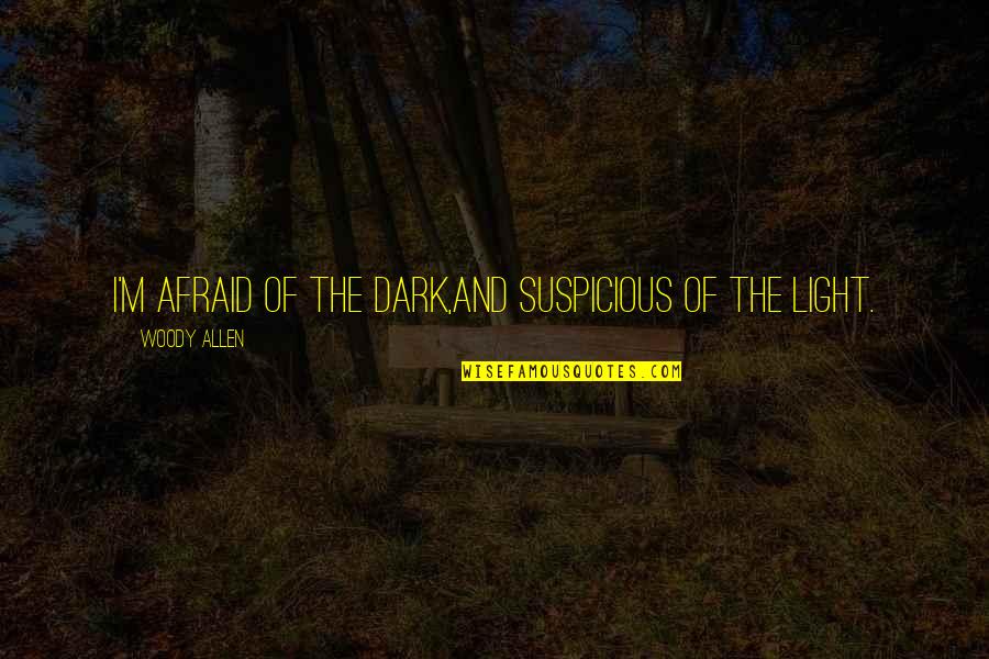 Suspicious Funny Quotes By Woody Allen: I'm afraid of the dark,and suspicious of the Suspicious Funny Quotes By Woody Allen: I'm afraid of the dark,and suspicious of the