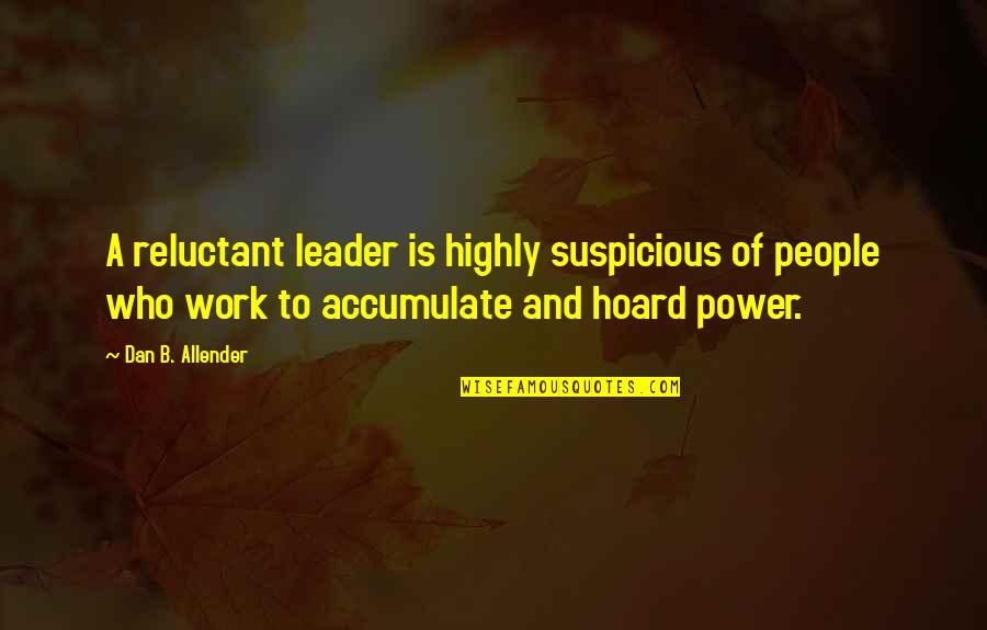 Suspicious People Quotes By Dan B. Allender: A reluctant leader is highly suspicious of people