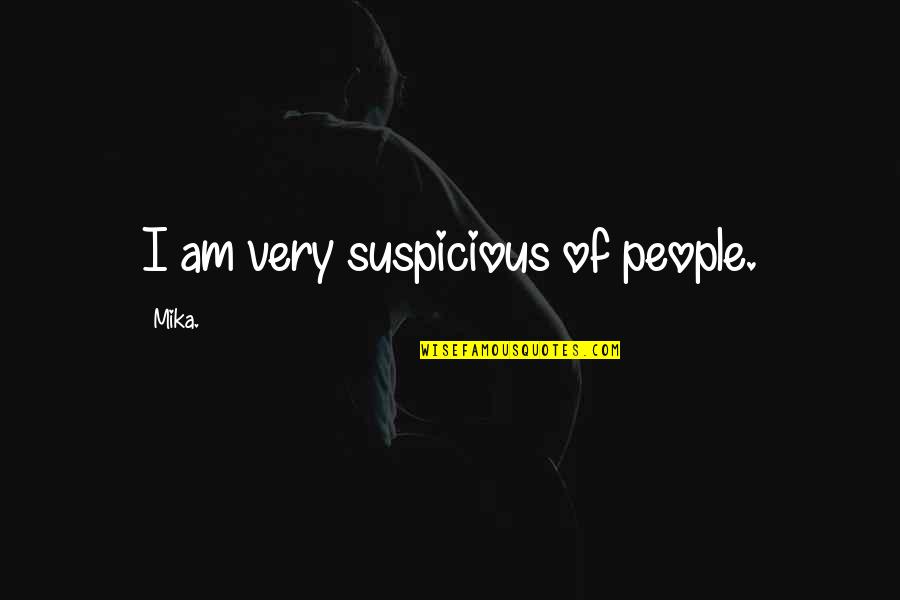 Suspicious People Quotes By Mika.: I am very suspicious of people.