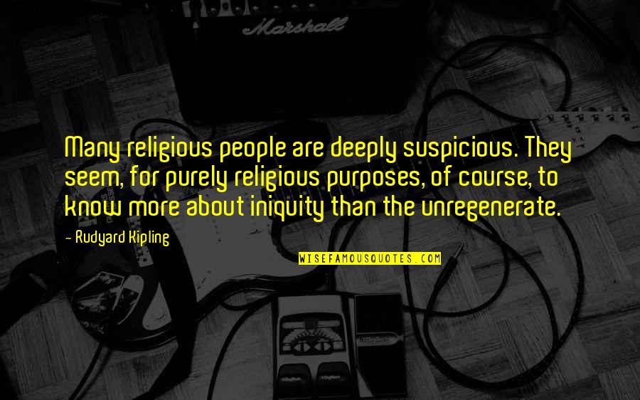 Suspicious People Quotes By Rudyard Kipling: Many religious people are deeply suspicious. They seem,