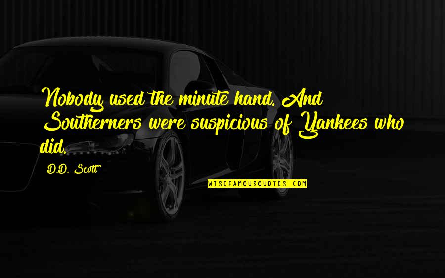 Suspicious Quotes By D.D. Scott: Nobody used the minute hand. And Southerners were