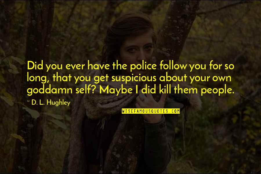 Suspicious Quotes By D. L. Hughley: Did you ever have the police follow you Suspicious Quotes By D. L. Hughley: Did you ever have the police follow you