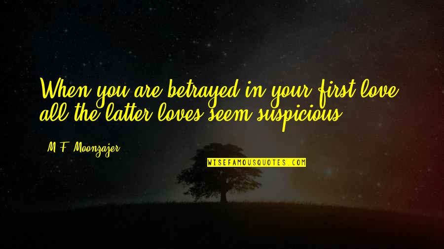 Suspicious Quotes By M.F. Moonzajer: When you are betrayed in your first love;