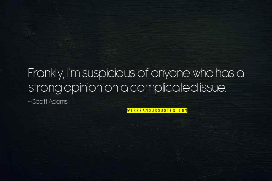 Suspicious Quotes By Scott Adams: Frankly, I'm suspicious of anyone who has a