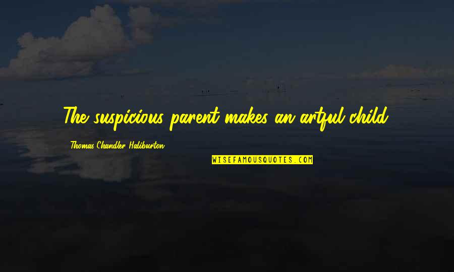 Suspicious Quotes By Thomas Chandler Haliburton: The suspicious parent makes an artful child. Suspicious Quotes By Thomas Chandler Haliburton: The suspicious parent makes an artful child.