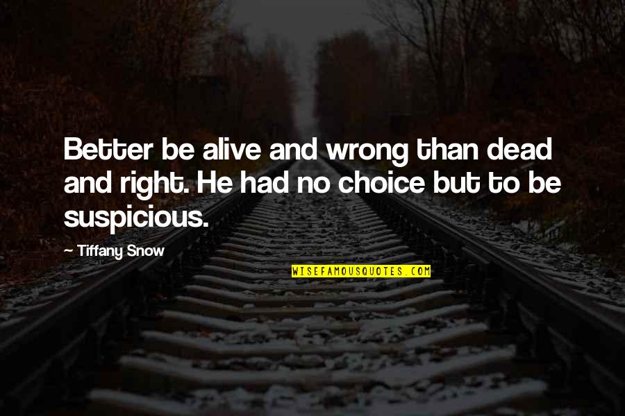 Suspicious Quotes By Tiffany Snow: Better be alive and wrong than dead and Suspicious Quotes By Tiffany Snow: Better be alive and wrong than dead and