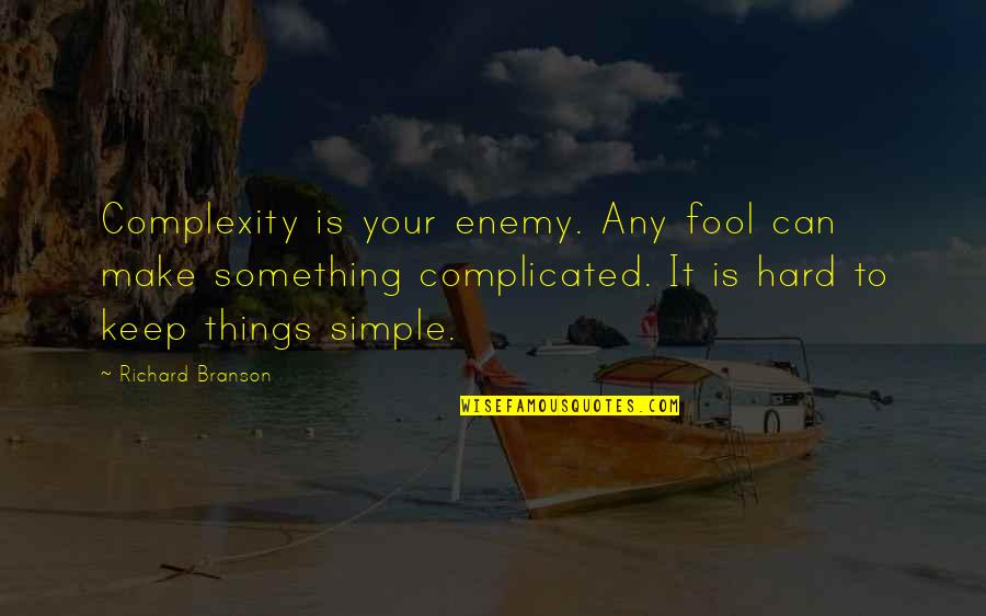 Suspiciously Synonym Quotes By Richard Branson: Complexity is your enemy. Any fool can make